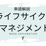 ライフサイクルマネジメントとは？初心者向け勉強 | ビジネスDX検定対策